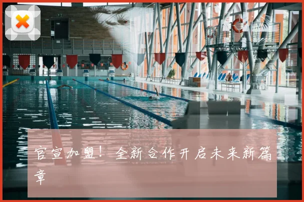 官宣加盟！全新合作开启未来新篇章