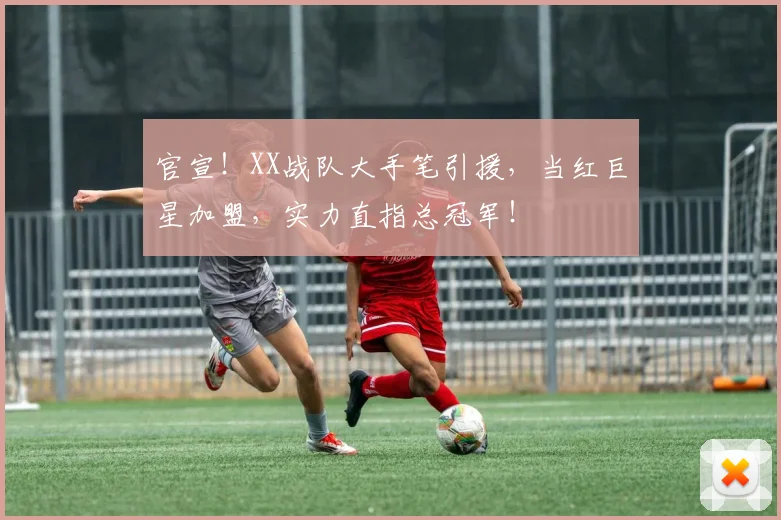 官宣！XX战队大手笔引援，当红巨星加盟，实力直指总冠军！