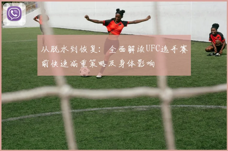 从脱水到恢复：全面解读UFC选手赛前快速减重策略及身体影响
