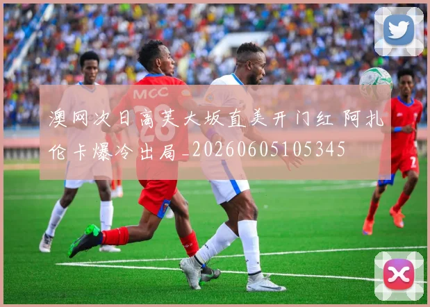 澳网次日高芙大坂直美开门红 阿扎伦卡爆冷出局_20260605105345