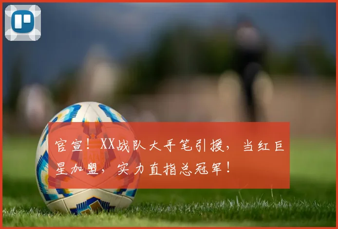 官宣！XX战队大手笔引援，当红巨星加盟，实力直指总冠军！
