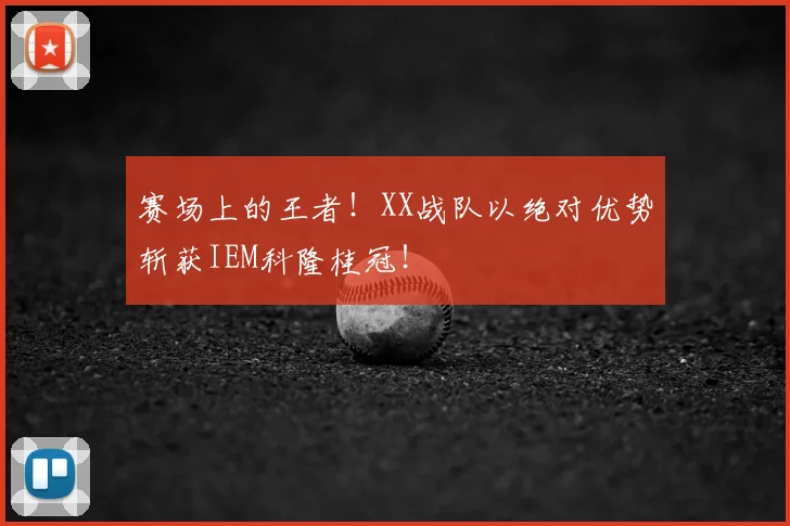 赛场上的王者！XX战队以绝对优势斩获IEM科隆桂冠！